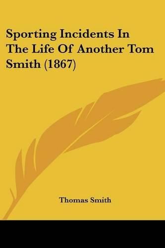 Cover image for Sporting Incidents in the Life of Another Tom Smith (1867)