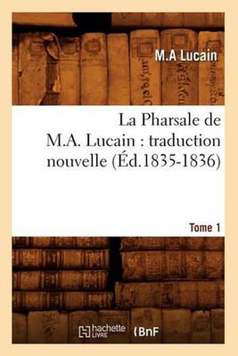 Cover image for La Pharsale de M. A. Lucain: Traduction Nouvelle. Tome 1 (Ed.1835-1836)