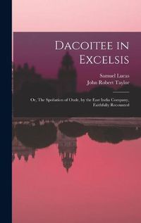 Cover image for Dacoitee in Excelsis; or, The Spoliation of Oude, by the East India Company, Faithfully Recounted