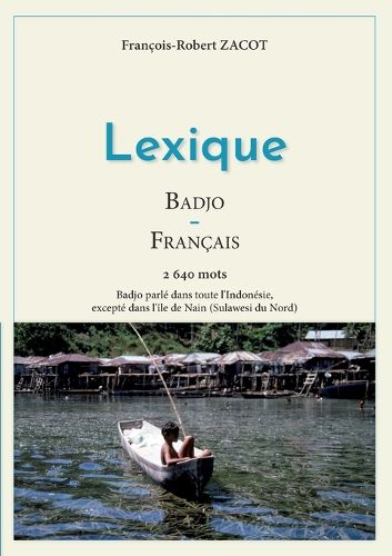 Cover image for Lexique Badjo - Francais: Badjo parle dans toute l'Indonesie, excepte dans l'ile de Nain (Sulawesi du Nord)