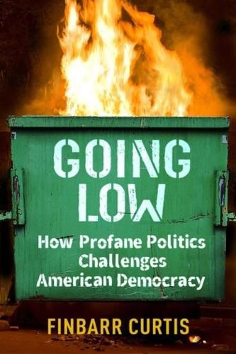 Cover image for Going Low: How Profane Politics Challenges American Democracy