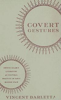 Cover image for Covert Gestures: Crypto-islamic Literature as Cultural Practice in Early Modern Spain