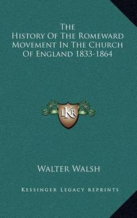 Cover image for The History of the Romeward Movement in the Church of England 1833-1864