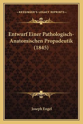 Cover image for Entwurf Einer Pathologisch-Anatomischen Propadeutik (1845)