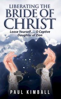 Cover image for Liberating the Bride of Christ: Loose Yourself . . . O Captive Daughter of Zion