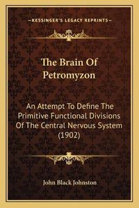 Cover image for The Brain of Petromyzon: An Attempt to Define the Primitive Functional Divisions of the Central Nervous System (1902)