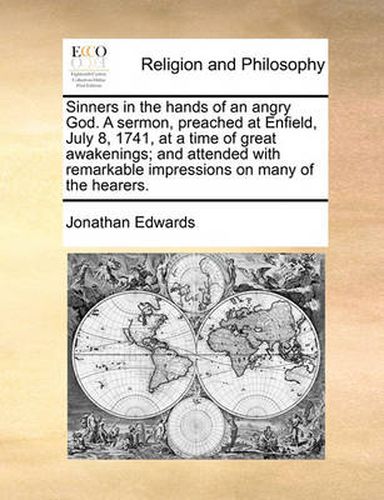 Cover image for Sinners in the Hands of an Angry God. a Sermon, Preached at Enfield, July 8, 1741, at a Time of Great Awakenings; And Attended with Remarkable Impressions on Many of the Hearers.