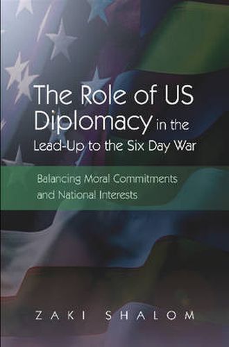 Role of US Diplomacy in the Lead-Up to the Six Day War: Balancing Moral Commitments & National Interests