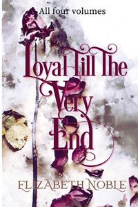 Cover image for Loyal Till The Very End: a family drama novel, all four volumes: a family drama, all four volumes
