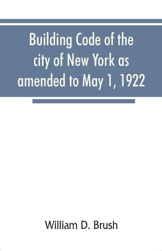 Cover image for Building code of the city of New York as amended to May 1, 1922