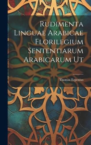 Cover image for Rudimenta Linguae Arabicae Florilegium Sententiarum Arabicarum Ut