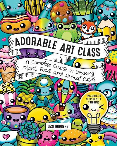 Cover image for Adorable Art Class: A Complete Course in Drawing Plant, Food, and Animal Cuties - Includes 75 Step-by-Step Tutorials