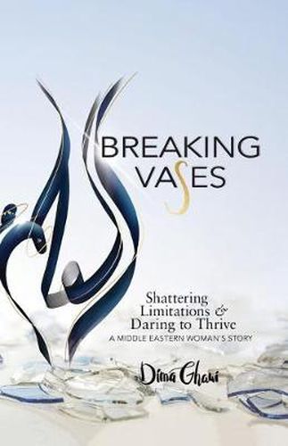 Cover image for Breaking Vases: Shattering Limitations & Daring to Thrive: A Middle Eastern Woman's Story