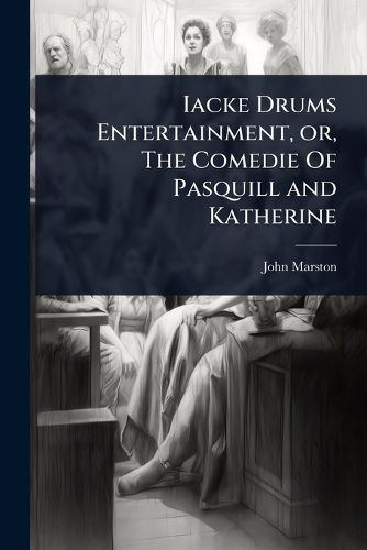 Cover image for Iacke Drums Entertainment, or, The Comedie Of Pasquill and Katherine