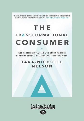 Cover image for The Transformational Consumer: Fuel a Lifelong Love Affair with Your Customers by Helping Them Get Healthier, Wealthier, and Wiser