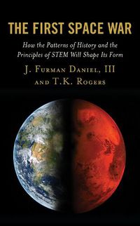 Cover image for The First Space War: How the Patterns of History and the Principles of STEM Will Shape Its Form