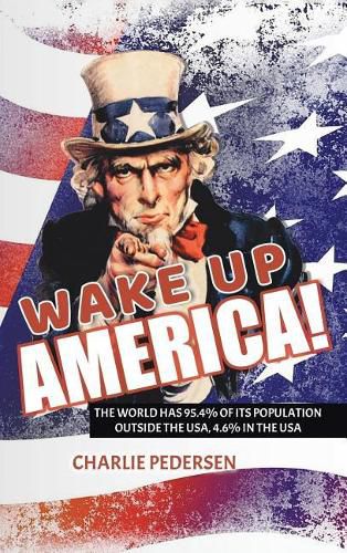 Cover image for Wake Up America!: The USA Has 4.7% of the World's Population, Outside the Usa, 95.4%