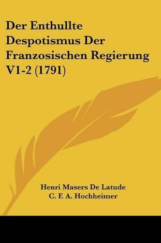 Der Enthullte Despotismus Der Franzosischen Regierung V1-2 (1791)