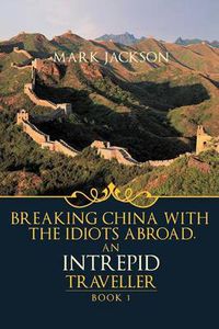 Cover image for AN Intrepid Traveller: Breaking China with the Idiots Abroad
