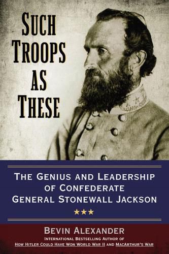 Such Troops As These: The Genius and Leadership of Confederate General Stonewall Jackson