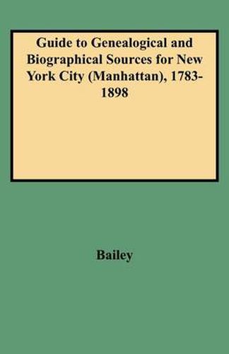 Cover image for Guide to Genealogical and Biographical Sources for New York City (Manhattan), 1783-1898