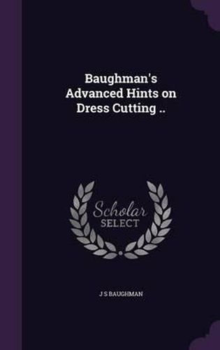 Cover image for Baughman's Advanced Hints on Dress Cutting ..