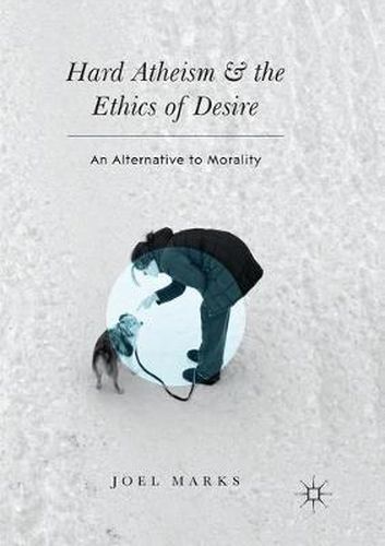 Hard Atheism and the Ethics of Desire: An Alternative to Morality