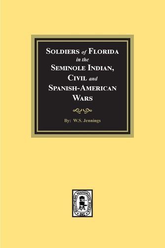 Cover image for Soldiers of Florida in the Seminole Indian, Civil and Spanish-American Wars.