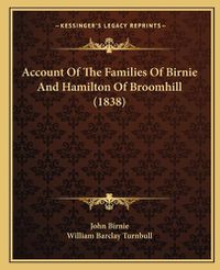 Cover image for Account of the Families of Birnie and Hamilton of Broomhill (1838)