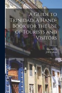 Cover image for A Guide to Trinidad. A Hand-book for the use of Tourists and Visitors