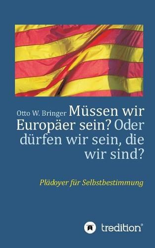 Cover image for Mussen wir Europaer sein? Oder durfen wir sein, die wir sind?: Pladoyer fur Selbstbestimmung
