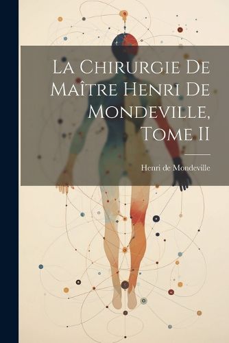 Cover image for La Chirurgie de Maitre Henri de Mondeville, Tome II