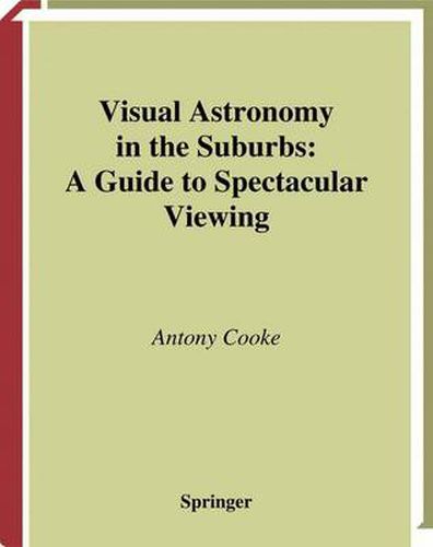 Visual Astronomy in the Suburbs: A Guide to Spectacular Viewing