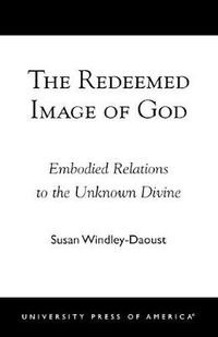 Cover image for The Redeemed Image of God: Embodied Relations to the Unknown Divine