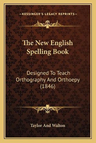 Cover image for The New English Spelling Book: Designed to Teach Orthography and Orthoepy (1846)