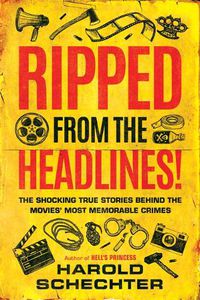 Cover image for Ripped from the Headlines!: The Shocking True Stories Behind the Movies' Most Memorable Crimes