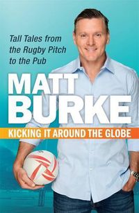 Cover image for Kicking It Around the Globe: Tall Tales from the Rugby Pitch to the Pub