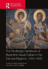 Cover image for The Routledge Handbook of Byzantine Visual Culture in the Danube Regions, 1300-1600