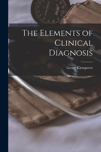 Cover image for The Elements of Clinical Diagnosis