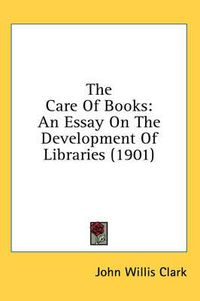 Cover image for The Care of Books: An Essay on the Development of Libraries (1901)