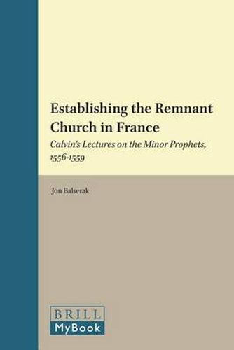 Establishing the Remnant Church in France: Calvin's Lectures on the Minor Prophets, 1556-1559