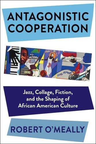 Cover image for Antagonistic Cooperation: Jazz, Collage, Fiction, and the Shaping of African American Culture