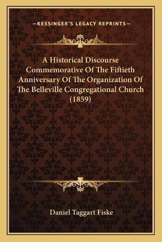 A Historical Discourse Commemorative of the Fiftieth Anniversary of the Organization of the Belleville Congregational Church (1859)