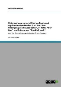 Cover image for Untersuchung zum mythischen Raum und mythischen Denken bei E. A. Poe Der Untergang des Hauses Usher, F. Kafka Der Bau und T. Bernhard Das Kalkwerk: Auf der Grundlage der Kriterien Ernst Cassirers