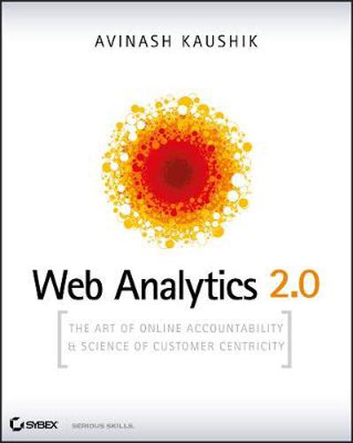 Cover image for Web Analytics 2.0: The Art of Online Accountability and Science of Customer Centricity