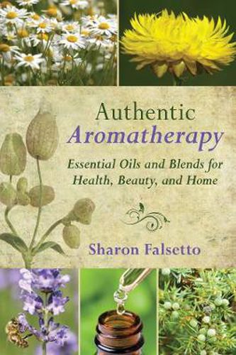 Cover image for Authentic Aromatherapy: Essential Oils and Blends for Health, Beauty, and Home