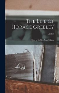 Cover image for The Life of Horace Greeley