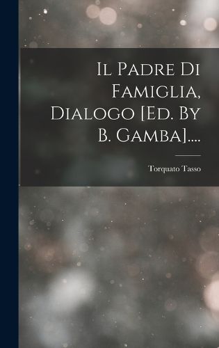Cover image for Il Padre Di Famiglia, Dialogo [ed. By B. Gamba]....