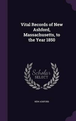 Cover image for Vital Records of New Ashford, Massachusetts, to the Year 1850