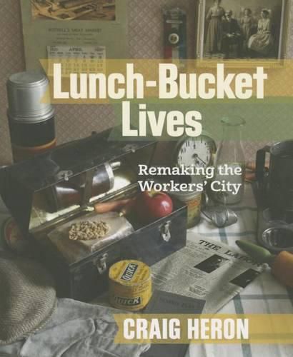 Cover image for Lunch-Bucket Lives: Remaking the Workers' City